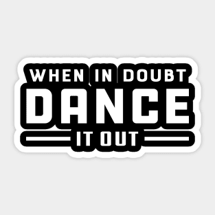 Dancer - When doubt dance it out Sticker